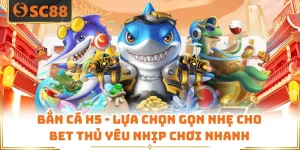 Bắn Cá H5 - Lựa Chọn Gọn Nhẹ Cho Bet Thủ Yêu Nhịp Chơi Nhanh