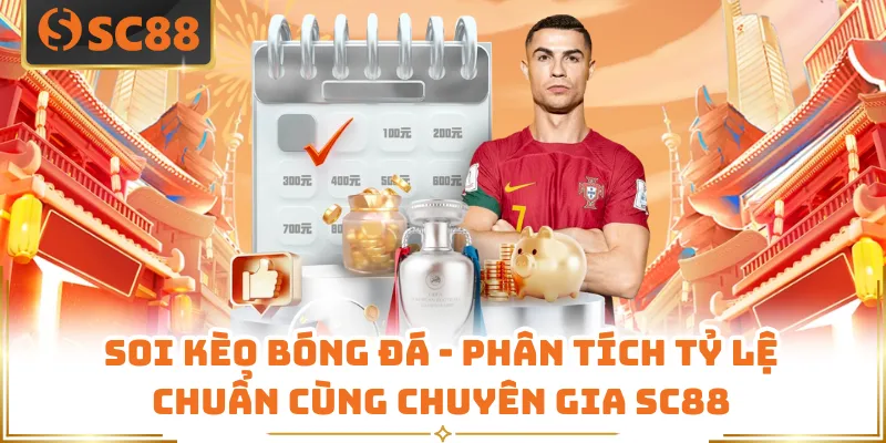 Soi Kèo Bóng Đá - Phân Tích Tỷ Lệ Chuẩn Cùng Chuyên Gia SC88